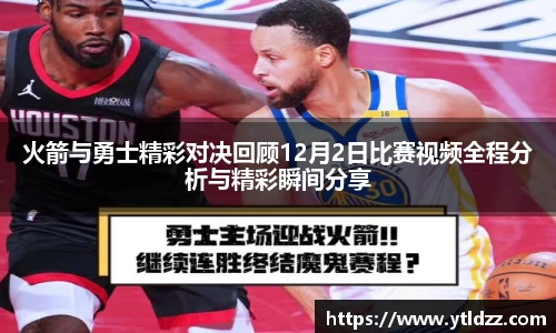 火箭与勇士精彩对决回顾12月2日比赛视频全程分析与精彩瞬间分享