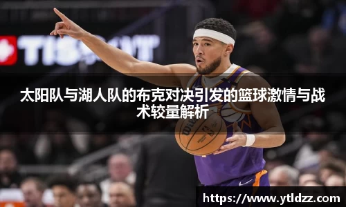 太阳队与湖人队的布克对决引发的篮球激情与战术较量解析